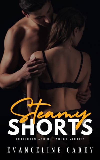 Steamy Shorts: Forbidden and Hot Short Stories