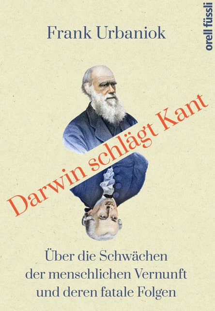 Darwin schlägt Kant: Über die Schwächen der menschlichen Vernunft und deren fatale Folgen