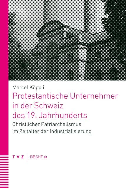Protestantische Unternehmer in der Schweiz des 19. Jahrhunderts: Christlicher Patriarchalismus im Zeitalter der Industrialisierung
