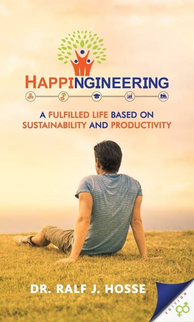 HAPPINGINEERING: A Fulfilled Life Based On Sustainability And Productivity