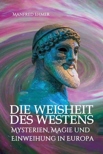Die Weisheit des Westens: Mysterien, Magie und Einweihung in Europa