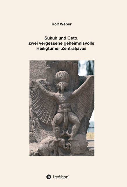 Sukuh und Ceto, zwei vergessene geheimnisvolle Heiligtümer Zentraljavas: Eine Auswahl