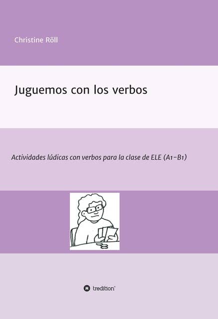 Juguemos con los verbos: Actividades lúdicas con verbos para la clase de ELE (A1-B1)