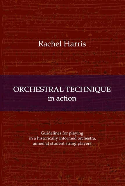 Orchestral Technique in action: Guidelines for playing in a historically informed orchestra aimed at student string players