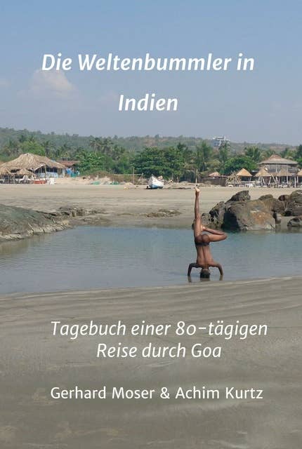 Die Weltenbummler in Indien: Tagebuch einer 80-tägigen Reise durch Goa
