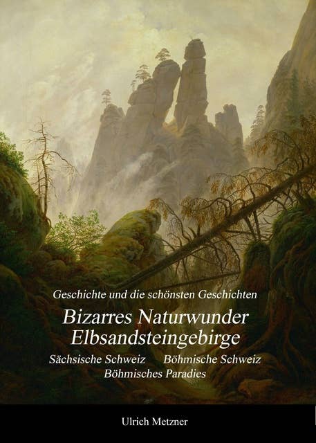 Bizarres Naturwunder Elbsandsteingebirge: Sächsische Schweiz  Böhmische Schweiz  Böhmisches Paradies