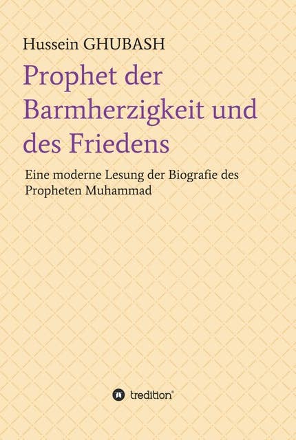 Prophet der Barmherzigkeit und des Friedens: Eine moderne Lesung der Biografie des Propheten Muhammad