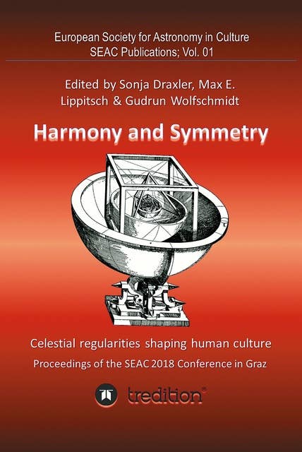 Harmony and Symmetry. Celestial regularities shaping human culture.: Proceedings of the SEAC 2018 Conference in Graz. Edited by Sonja Draxler, Max E. Lippitsch & Gudrun Wolfschmidt. SEAC Publications; Vol. 01