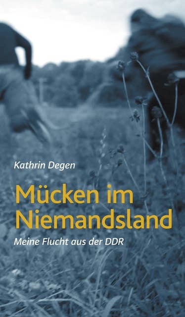 Mücken im Niemandsland: Meine Flucht aus der DDR