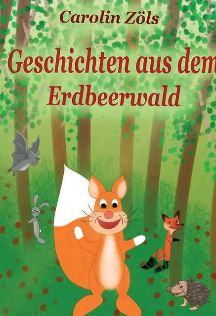 Geschichten aus dem Erdbeerwald: Kleine Abenteuer mit Benni Eichhorn und seinen Freunden