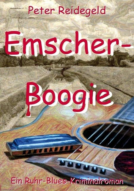 Emscher-Boogie: Ein Ruhr-Blues-Kriminalroman