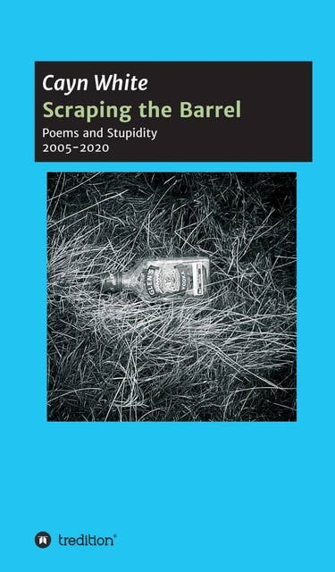 Scraping the Barrel: Poems and Stupidity 2005-2020
