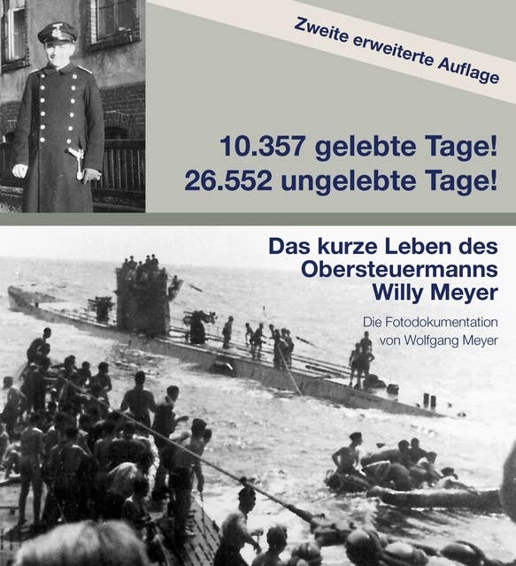 10357 gelebte Tage! 26552 ungelebte Tage! 2. Auflage: Das kurze Leben des Obersteuermanns Willy Meyer