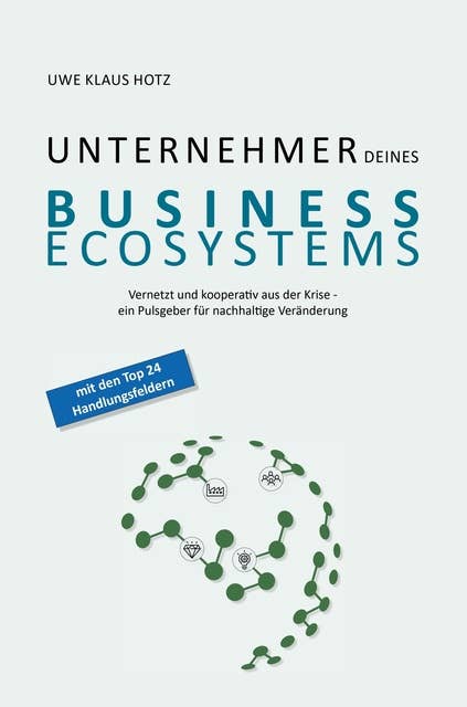 Unternehmer Deines Business Ecosystems: Vernetzt und kooperativ aus der Krise - ein Pulsgeber für nachhaltige Veränderung