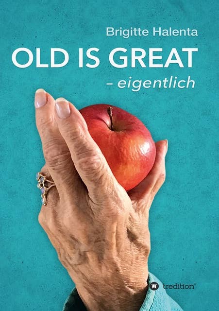 OLD IS GREAT - eigentlich: Ein Wegweiser zum glücklichen Altern