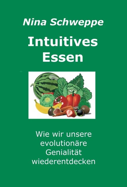 Intuitives Essen: Wie wir unsere evolutionäre Genialität wieder entdecken