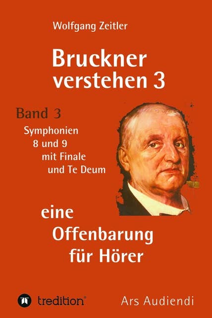 Bruckner verstehen 3 - eine Offenbarung für Hörer: Band 3, Symphonien 8 und 9 mit Finale und Te Deum