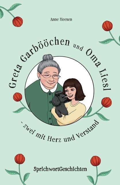Greta Garbööchen und Oma Liesl - zwei mit Herz und Verstand!: SprichwortGeschichten Ein Lese- und Vorlesebuch für Junge und ... Junggebliebene