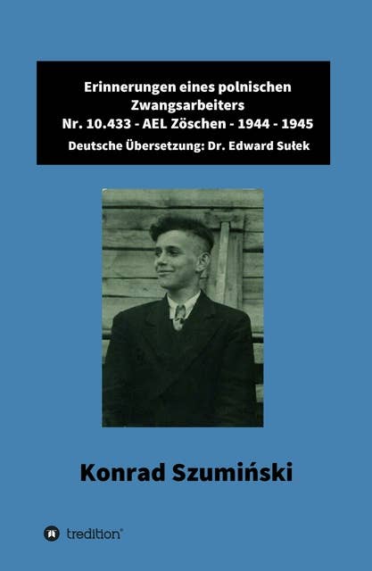 Erinnerungen eines polnischen Zwangsarbeiters: Nr. 10.433 - AEL Zöschen - 1944 - 1945