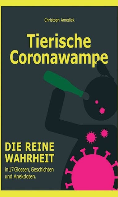 Tierische Coronawampe: Die reine Wahrheit in 17 Glossen, Geschichten und Anekdoten.