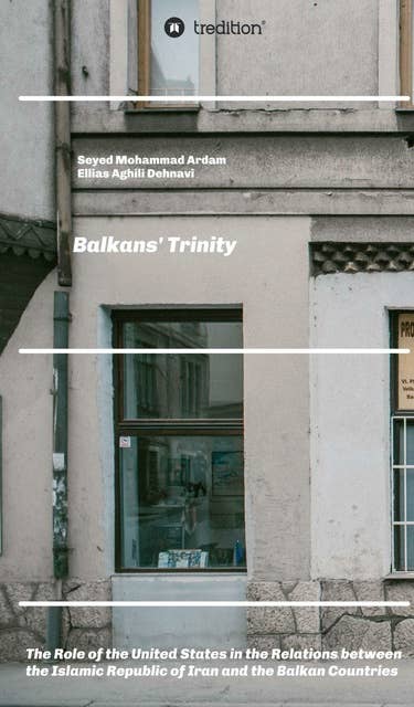 Balkans' Trinity: The Role of the United States in the Relations between the Islamic Republic of Iran and the Balkan Countries