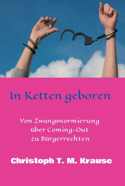 In Ketten geboren: Von Zwangsnormierung über Coming-Out zu Bürgerrechten