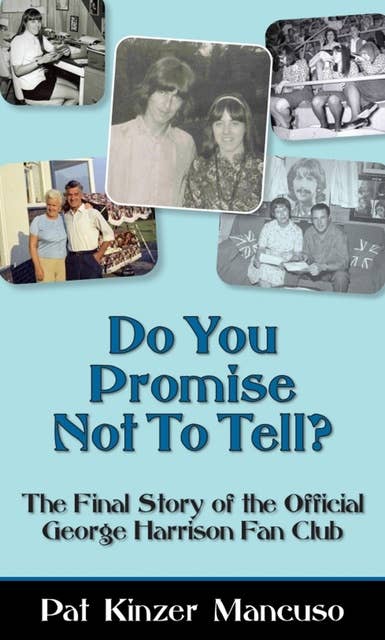 Do You Promise Not To Tell?: The Final Story of the Official George Harrison Fan Club