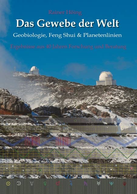 Das Gewebe der Welt - Geobiologie, Feng Shui & Planetenlinien: Ergebnisse aus 40 Jahren Beratung und Forschung