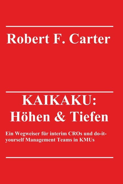 KAIKAKU: Höhen & Tiefen: Ein Wegweiser für interim CROs und do-it-yourself Management Teams in KMUs