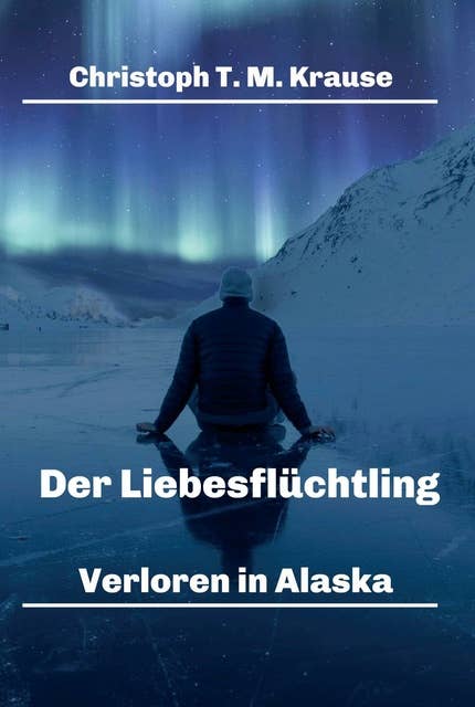 Der Liebesflüchtling: Verloren in Alaska