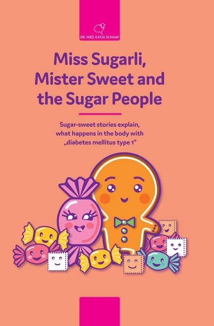 Miss Sugarli, Mister Sweet and the Sugar People: Sugar-sweet stories explain,  what happens in the body with  "diabetes mellitus type 1