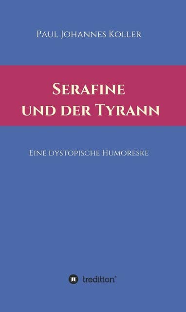 Serafine und der Tyrann: Eine dystopische Humoreske