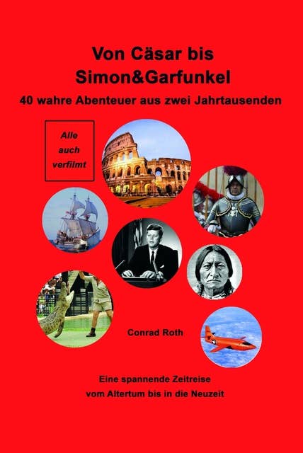 Von Cäsar bis Simon&Garfunkel: Eine Zeitreise zum Nachdenken und Staunen.    40 wahre Abenteuer aus zwei Jahrtausenden