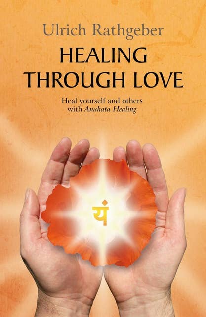 Healing through love: Heal yourself and others with Anahata Healing