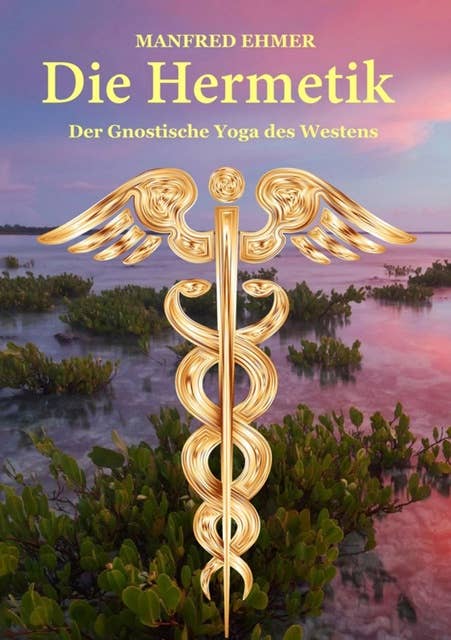 Die Hermetik: Der Gnostische Yoga des Westens