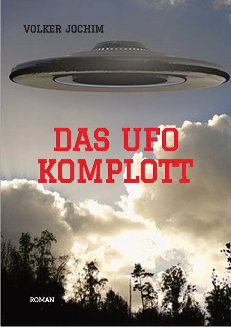 Das UFO Komplott- Es gibt tausende von UFO Sichtungen. Was verschweigen die Regierungen und das Militär?: Roman