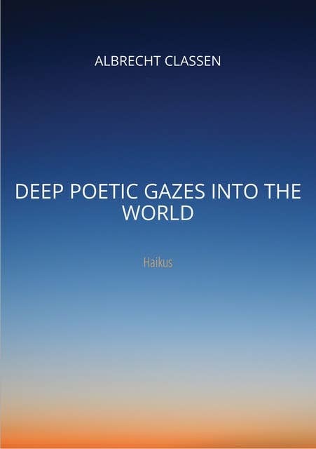Deep Poetic Gazes Into the World: Haikus