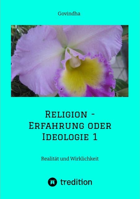 Religion - Erfahrung oder Ideologie 1: Realität und Wirklichkeit