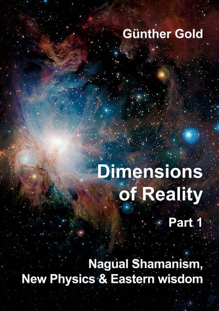Dimensions of Reality - Part 1: Nagual-Shamanism, New Physics & Eastern wisdom