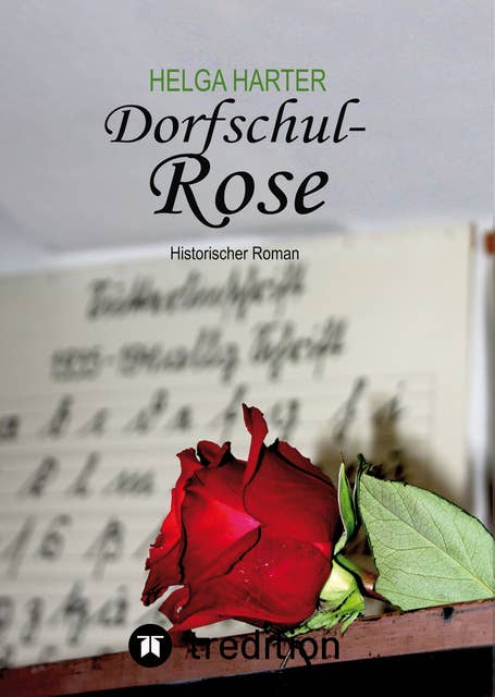 Dorfschul Rose - Eine erstaunlich glückliche Geschichte mitten in Krieg und Vertreibung: Historischer Roman nach einer wahren Geschichte