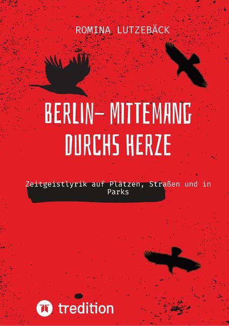 Berlin- mittemang durchs Herz: Zeitgeistlyrik  auf Plätzen, Straßen und in Parks
