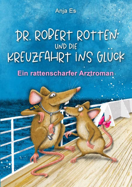 Dr. Robert Rotten und die Kreuzfahrt ins Glück: Ein rattenscharfer Arztroman