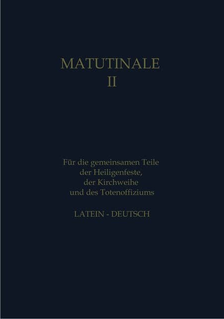Matutinale II: Für die gemeinsamen Teile der Heiligenfeste, der Kirchweihe und des Totenoffiziums. Latein-Deutsch. Klassisch-monastischer Ritus.