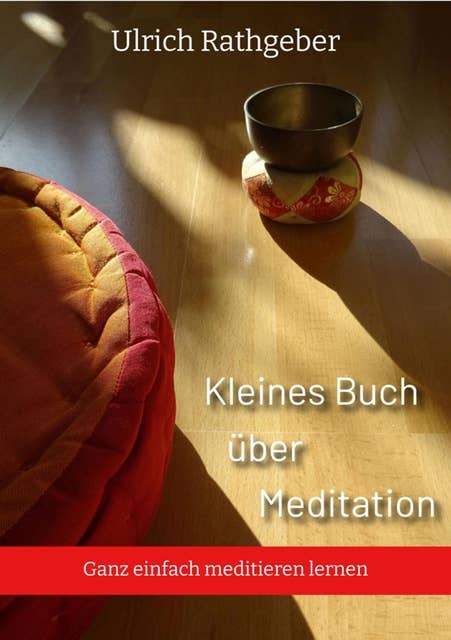Kleines Buch über Meditation: Ganz einfach meditieren lernen