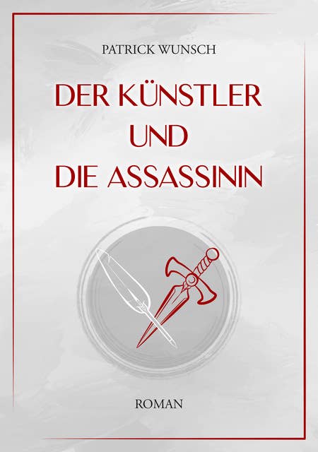 Der Künstler und die Assassinin: Zeitgenössischer Spannungsroman, poetisch und provokant