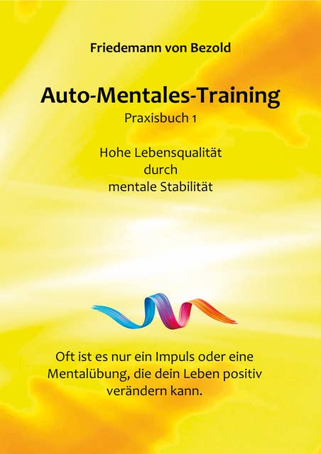 Auto-Mentales-Training Praxisbuch 1: Hohe Lebensqualität durch Steigerung der mentalen Stabilität