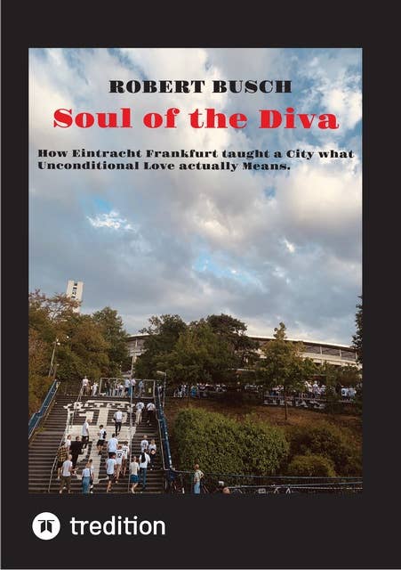 Soul of the Diva: How Eintracht Frankfurt taught a City what Unconditional Love actually Means.