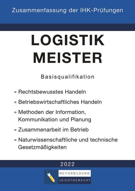 Logistikmeister Basisqualifikation - Zusammenfassung der IHK-Prüfungen (E-Book): www.weiterbildung-leichtgemacht.de