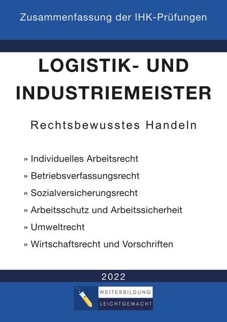 Logistik- und Industriemeister Basisqualifikation - Zusammenfassung der IHK-Prüfungen: Rechtsbewusstes Handeln