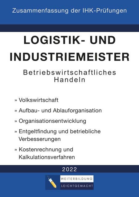 Logistik- und Industriemeister Basisqualifikation - Zusammenfassung der IHK-Prüfungen: Betriebswirtschaftliches Handeln
